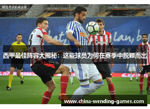 西甲最佳阵容大揭秘：这些球员为何在赛季中脱颖而出